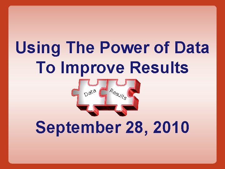 Using The Power of Data To Improve Results ta Da Re su l ts