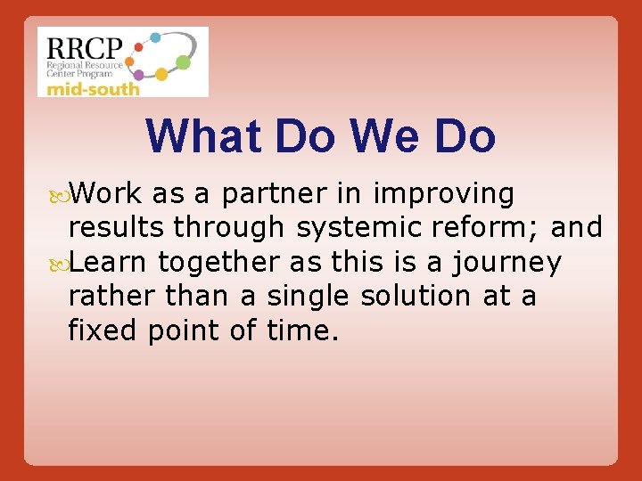 What Do We Do Work as a partner in improving results through systemic reform;