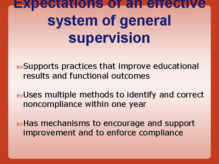 Expectations of an effective system of general supervision Supports practices that improve educational results