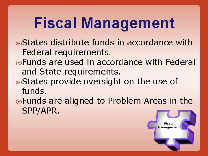 Fiscal Management States distribute funds in accordance with Federal requirements. Funds are used in