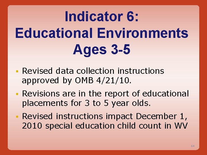 Indicator 6: Educational Environments Ages 3 -5 § Revised data collection instructions approved by