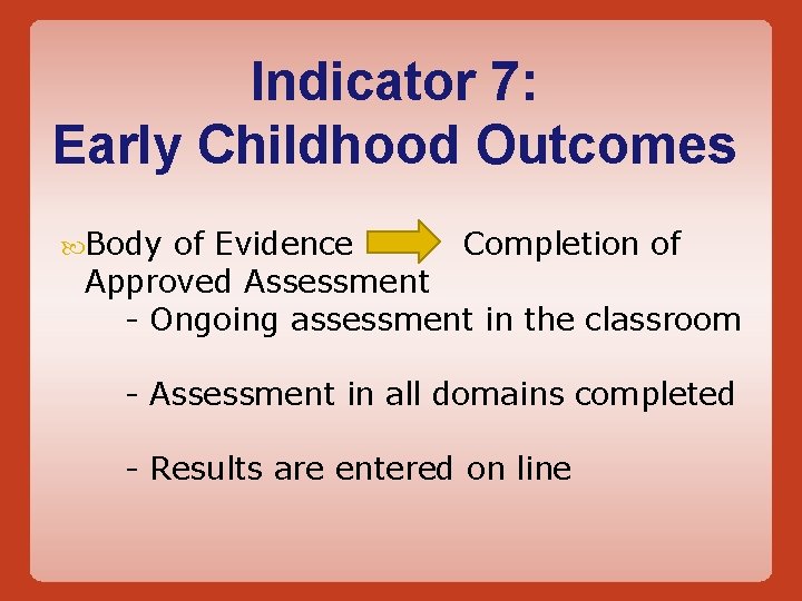 Indicator 7: Early Childhood Outcomes Body of Evidence Completion of Approved Assessment - Ongoing