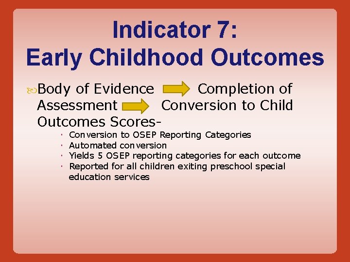 Indicator 7: Early Childhood Outcomes Body of Evidence Completion of Assessment Conversion to Child