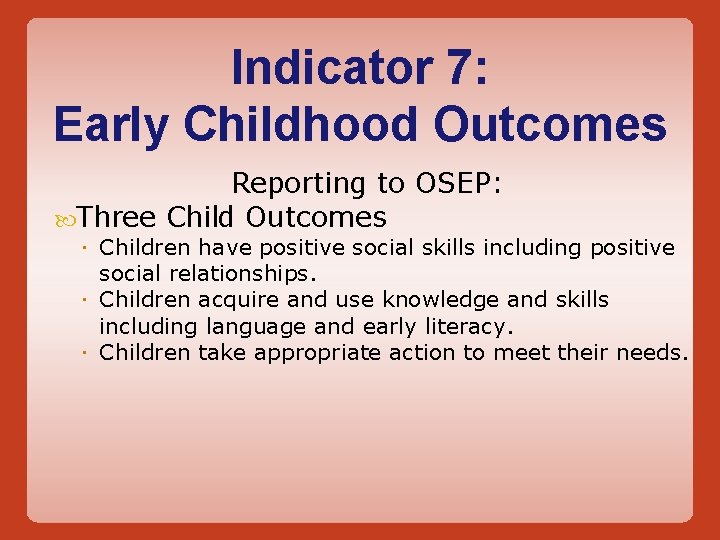 Indicator 7: Early Childhood Outcomes Reporting to OSEP: Three Child Outcomes Children have positive