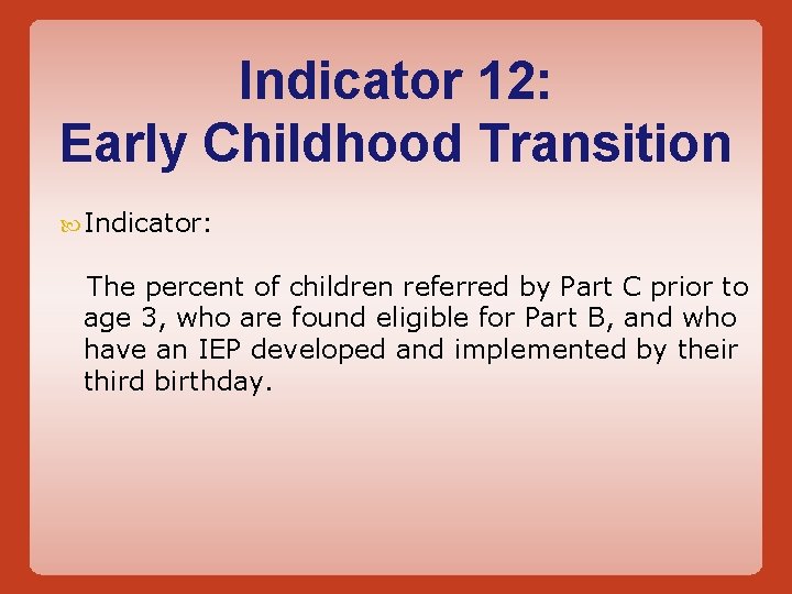 Indicator 12: Early Childhood Transition Indicator: The percent of children referred by Part C