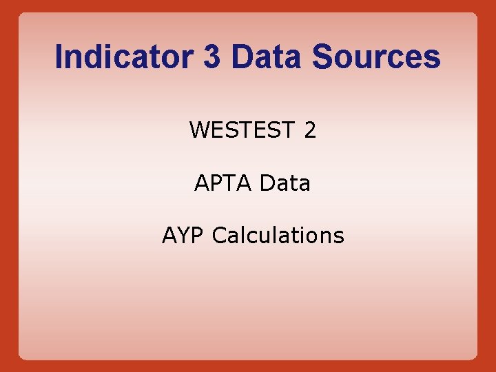 Indicator 3 Data Sources WESTEST 2 APTA Data AYP Calculations 