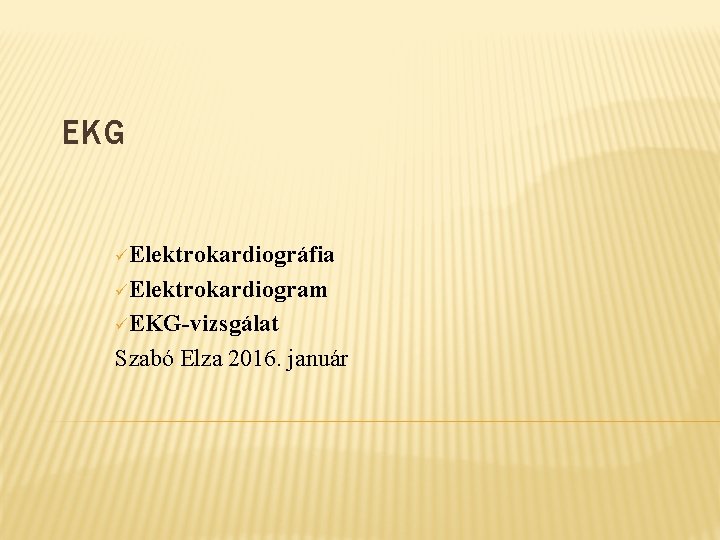 EKG üElektrokardiográfia üElektrokardiogram üEKG-vizsgálat Szabó Elza 2016. január 