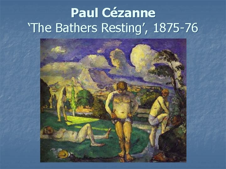 Paul Cézanne ‘The Bathers Resting’, 1875 -76 
