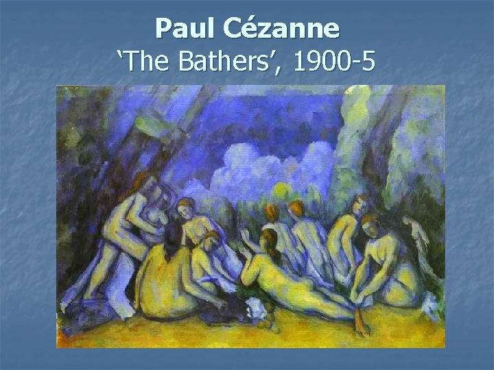 Paul Cézanne ‘The Bathers’, 1900 -5 