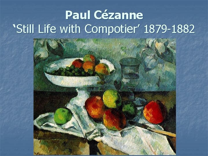 Paul Cézanne ‘Still Life with Compotier’ 1879 -1882 