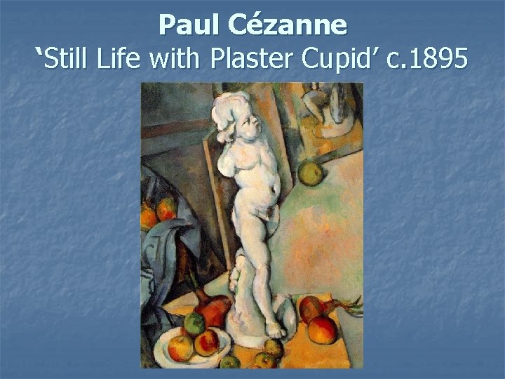 Paul Cézanne ‘Still Life with Plaster Cupid’ c. 1895 