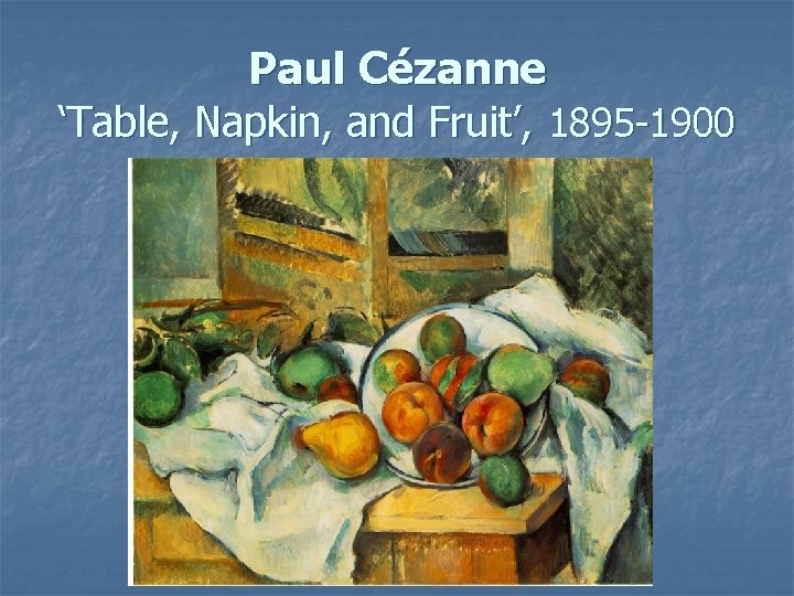 Paul Cézanne ‘Table, Napkin, and Fruit’, 1895 -1900 