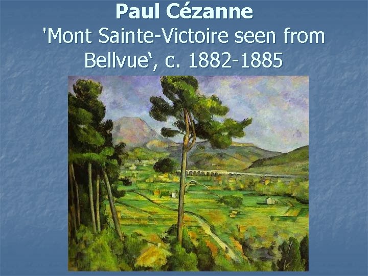 Paul Cézanne 'Mont Sainte-Victoire seen from Bellvue‘, c. 1882 -1885 