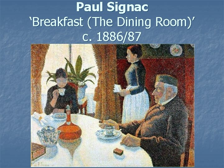 Paul Signac ‘Breakfast (The Dining Room)’ c. 1886/87 