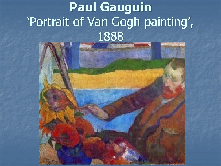 Paul Gauguin ‘Portrait of Van Gogh painting’, 1888 