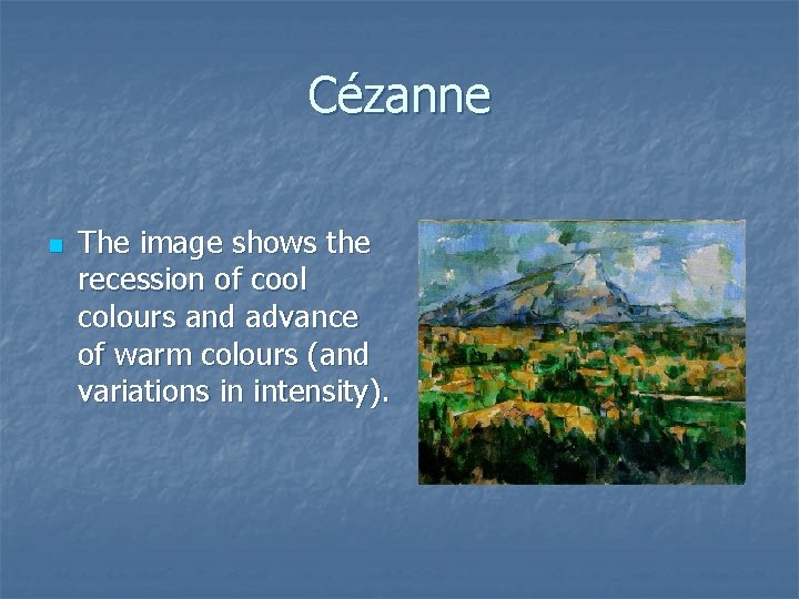 Cézanne n The image shows the recession of cool colours and advance of warm