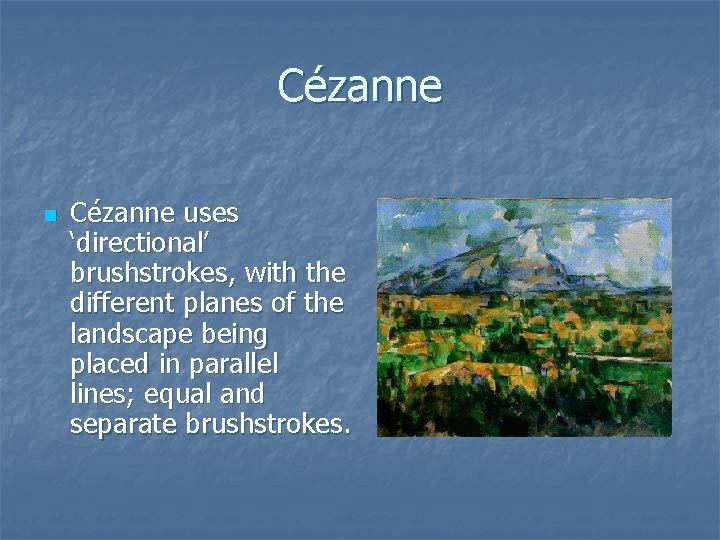 Cézanne n Cézanne uses ‘directional’ brushstrokes, with the different planes of the landscape being