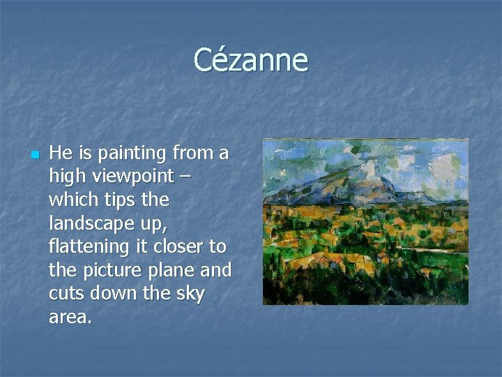 Cézanne n He is painting from a high viewpoint – which tips the landscape