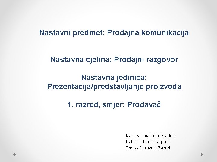 Nastavni predmet: Prodajna komunikacija Nastavna cjelina: Prodajni razgovor Nastavna jedinica: Prezentacija/predstavljanje proizvoda 1. razred,