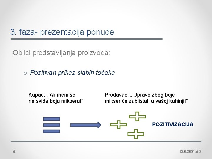 3. faza- prezentacija ponude Oblici predstavljanja proizvoda: o Pozitivan prikaz slabih točaka Kupac: „ 3. faza- prezentacija ponude Oblici predstavljanja proizvoda: o Pozitivan prikaz slabih točaka Kupac: „