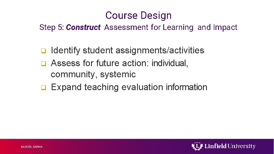Course Design Step 5: Construct Assessment for Learning and Impact q q q SAGERS,