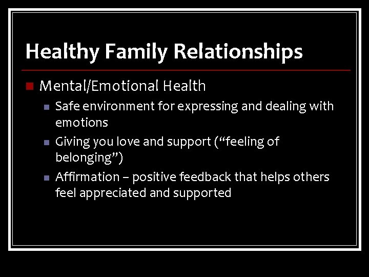 Healthy Family Relationships n Mental/Emotional Health n n n Safe environment for expressing and
