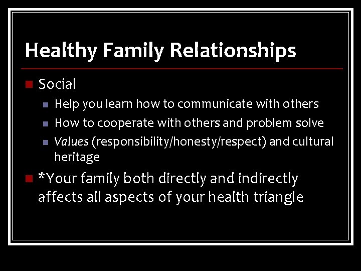 Healthy Family Relationships n Social n n Help you learn how to communicate with