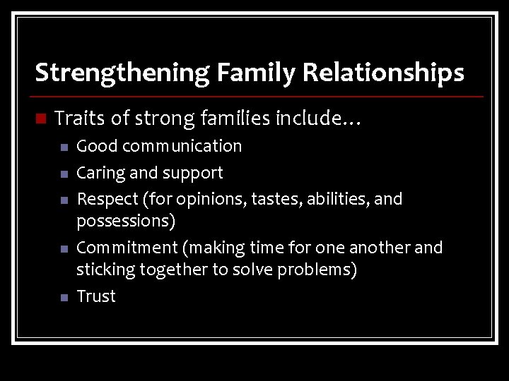 Strengthening Family Relationships n Traits of strong families include… n n n Good communication