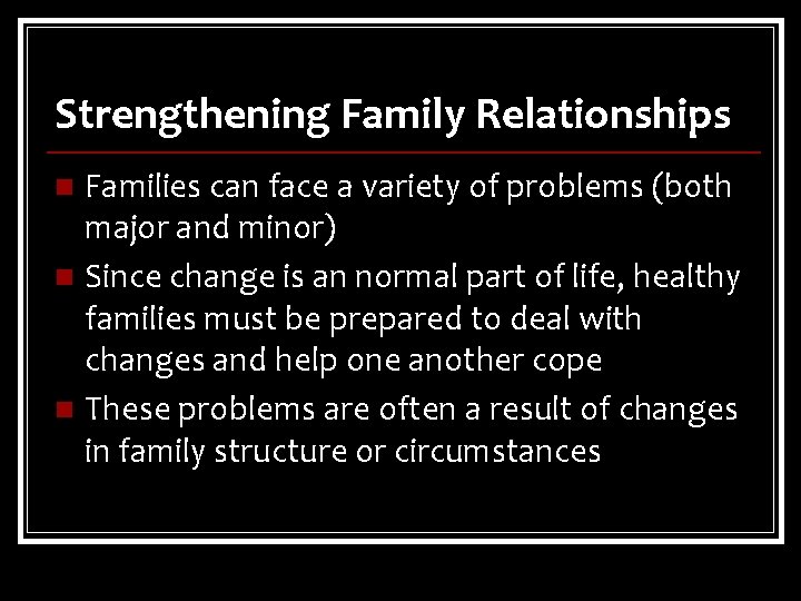 Strengthening Family Relationships Families can face a variety of problems (both major and minor)