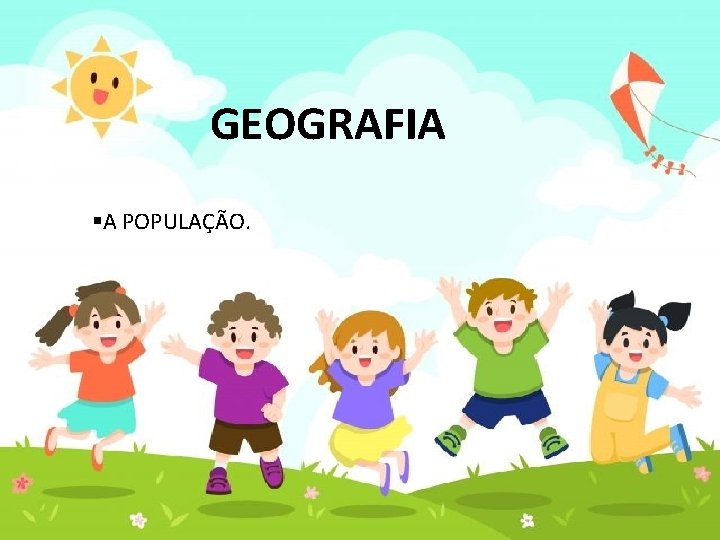 GEOGRAFIA §A POPULAÇÃO. 