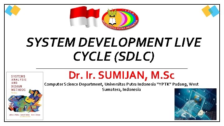 SYSTEM DEVELOPMENT LIVE CYCLE (SDLC) Dr. Ir. SUMIJAN, M. Sc Computer Science Department, Universitas