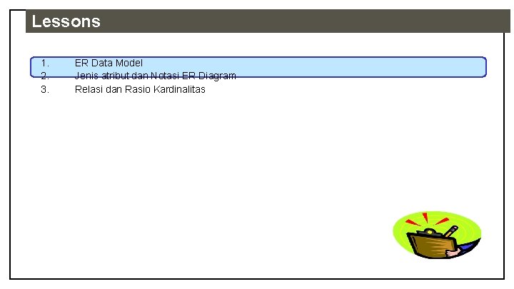 Lessons 1. 2. 3. ER Data Model Jenis atribut dan Notasi ER Diagram Relasi