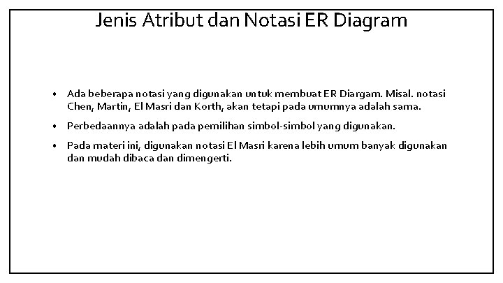 Jenis Atribut dan Notasi ER Diagram • Ada beberapa notasi yang digunakan untuk membuat