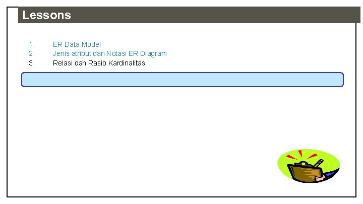 Lessons 1. 2. 3. ER Data Model Jenis atribut dan Notasi ER Diagram Relasi
