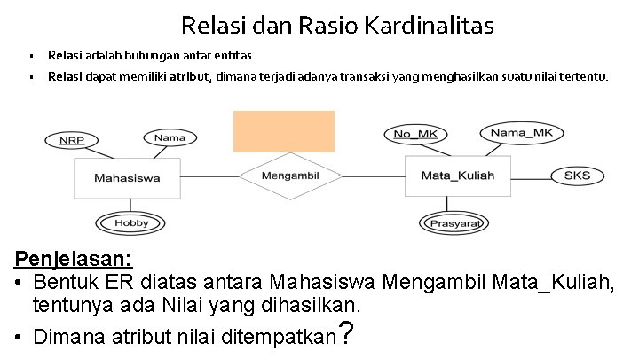 Relasi dan Rasio Kardinalitas • Relasi adalah hubungan antar entitas. • Relasi dapat memiliki