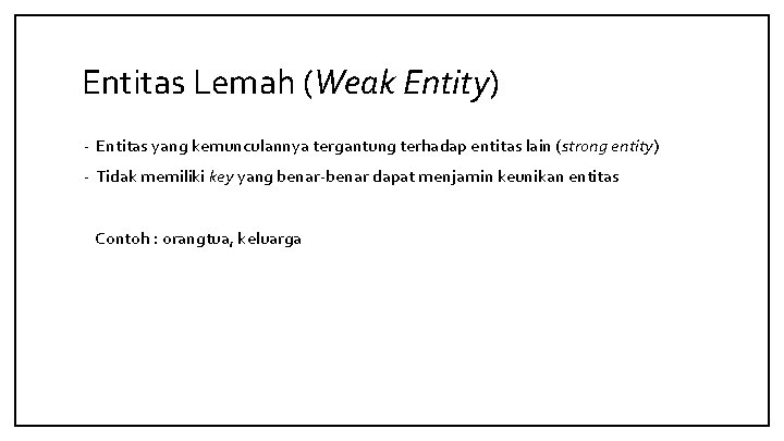 Entitas Lemah (Weak Entity) - Entitas yang kemunculannya tergantung terhadap entitas lain (strong entity)