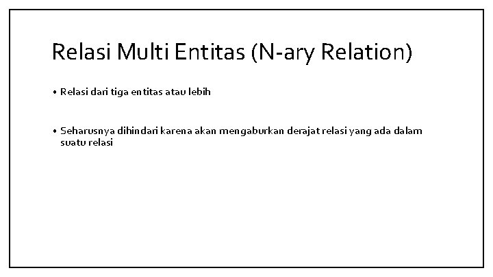 Relasi Multi Entitas (N-ary Relation) • Relasi dari tiga entitas atau lebih • Seharusnya