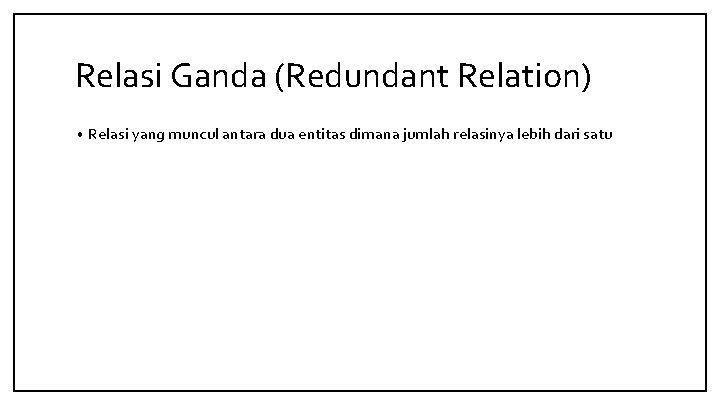 Relasi Ganda (Redundant Relation) • Relasi yang muncul antara dua entitas dimana jumlah relasinya