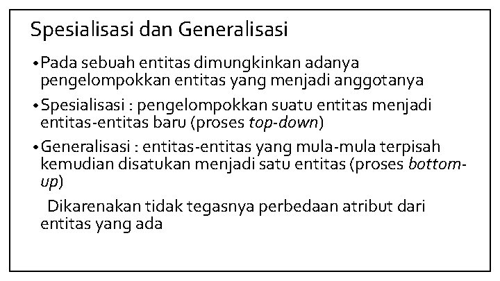 Spesialisasi dan Generalisasi • Pada sebuah entitas dimungkinkan adanya pengelompokkan entitas yang menjadi anggotanya