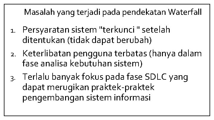 Masalah yang terjadi pada pendekatan Waterfall Persyaratan sistem "terkunci " setelah ditentukan (tidak dapat