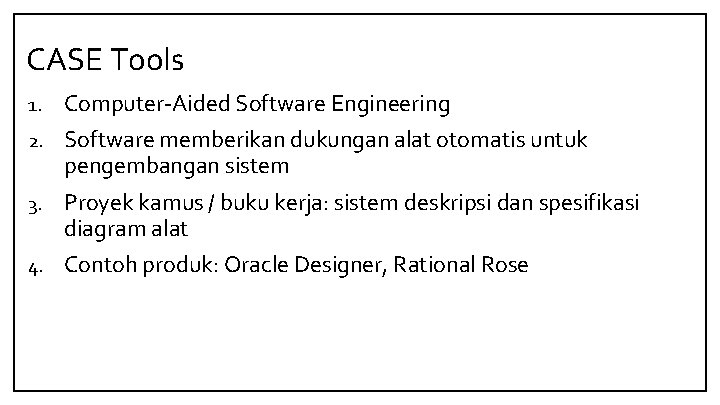 CASE Tools 1. Computer-Aided Software Engineering 2. Software memberikan dukungan alat otomatis untuk pengembangan