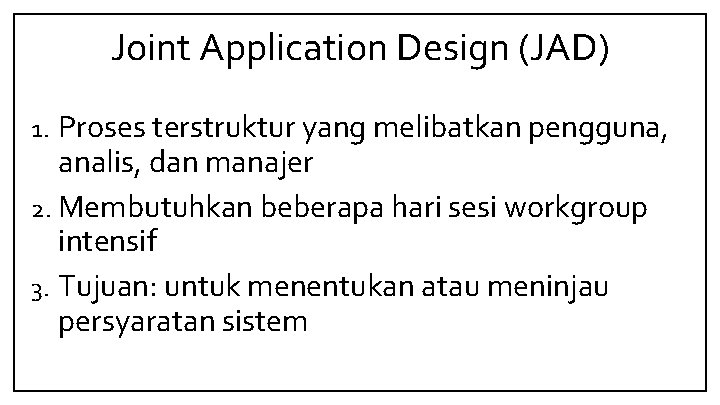 Joint Application Design (JAD) Proses terstruktur yang melibatkan pengguna, analis, dan manajer 2. Membutuhkan