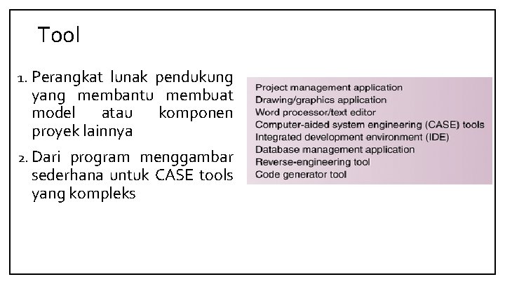 Tool 1. Perangkat lunak pendukung yang membantu membuat model atau komponen proyek lainnya 2.