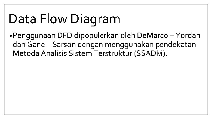 Data Flow Diagram • Penggunaan DFD dipopulerkan oleh De. Marco – Yordan Gane –