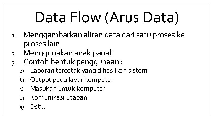 Data Flow (Arus Data) Menggambarkan aliran data dari satu proses ke proses lain 2.