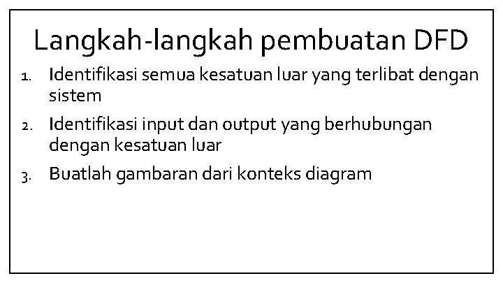 Langkah-langkah pembuatan DFD Identifikasi semua kesatuan luar yang terlibat dengan sistem 2. Identifikasi input