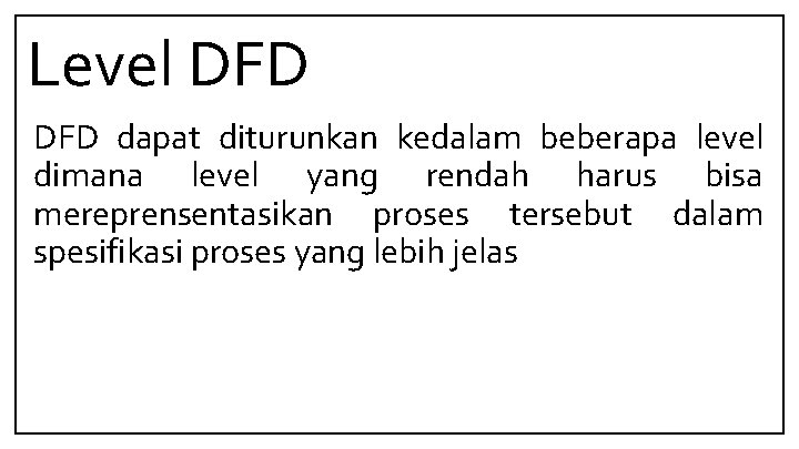 Level DFD dapat diturunkan kedalam beberapa level dimana level yang rendah harus bisa mereprensentasikan