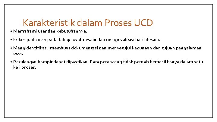 Karakteristik dalam Proses UCD • Memahami user dan kebutuhannya. • Fokus pada user pada