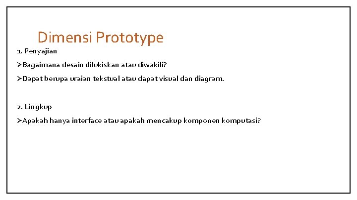 Dimensi Prototype 1. Penyajian ØBagaimana desain dilukiskan atau diwakili? ØDapat berupa uraian tekstual atau