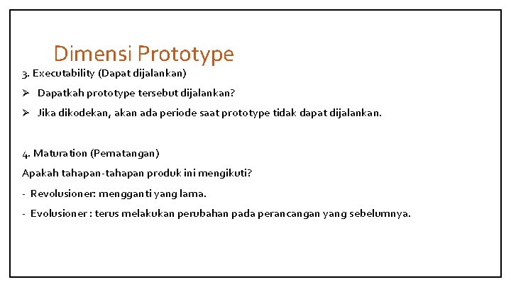 Dimensi Prototype 3. Executability (Dapat dijalankan) Ø Dapatkah prototype tersebut dijalankan? Ø Jika dikodekan,